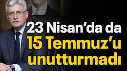 23 Nisan’da da 15 Temmuz’u unutturmadı